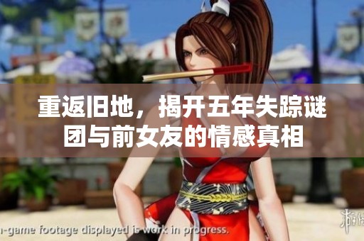 重返旧地，揭开五年失踪谜团与前女友的情感真相