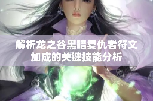 解析龙之谷黑暗复仇者符文加成的关键技能分析