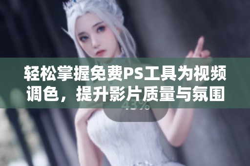 轻松掌握免费PS工具为视频调色，提升影片质量与氛围