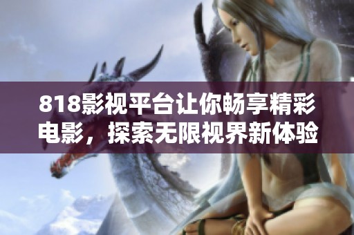 818影视平台让你畅享精彩电影，探索无限视界新体验