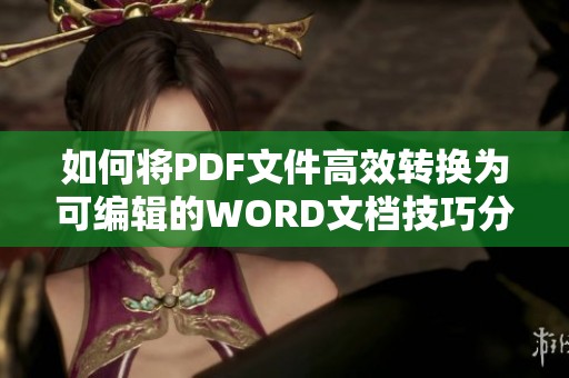 如何将PDF文件高效转换为可编辑的WORD文档技巧分享