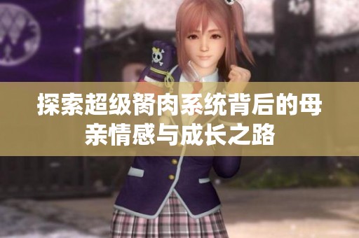 探索超级胬肉系统背后的母亲情感与成长之路