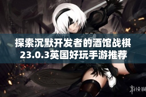 探索沉默开发者的酒馆战棋23.0.3英国好玩手游推荐