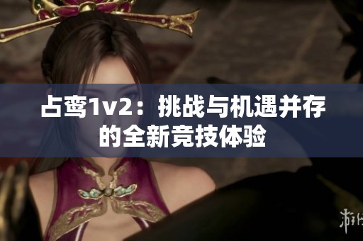占鸾1v2：挑战与机遇并存的全新竞技体验
