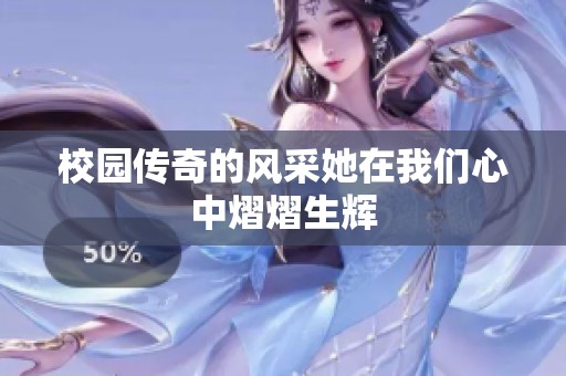 校园传奇的风采她在我们心中熠熠生辉