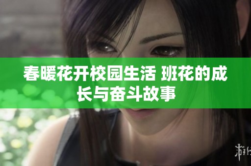 春暖花开校园生活 班花的成长与奋斗故事