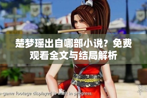 楚梦瑶出自哪部小说？免费观看全文与结局解析