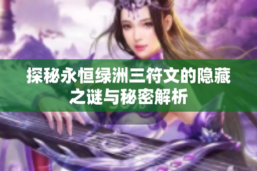 探秘永恒绿洲三符文的隐藏之谜与秘密解析