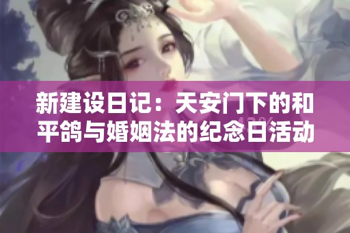 新建设日记：天安门下的和平鸽与婚姻法的纪念日活动