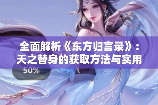 全面解析《东方归言录》：天之替身的获取方法与实用价值