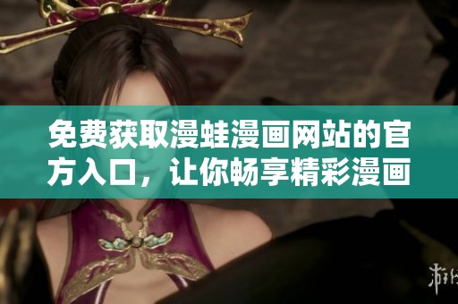 免费获取漫蛙漫画网站的官方入口，让你畅享精彩漫画体验