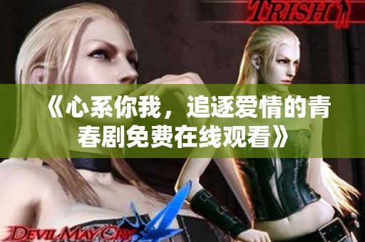 《心系你我，追逐爱情的青春剧免费在线观看》