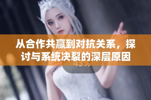 从合作共赢到对抗关系，探讨与系统决裂的深层原因
