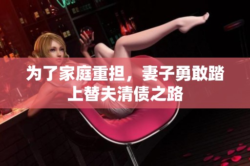 为了家庭重担，妻子勇敢踏上替夫清债之路