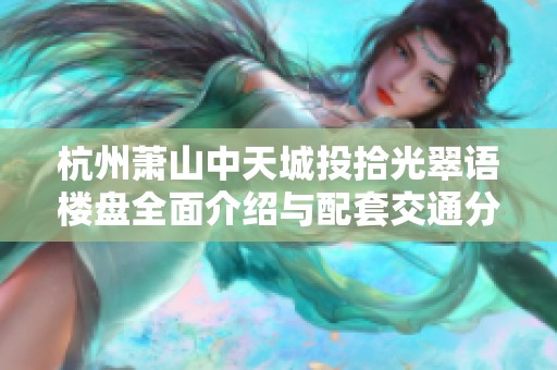杭州萧山中天城投拾光翠语楼盘全面介绍与配套交通分析
