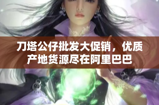 刀塔公仔批发大促销，优质产地货源尽在阿里巴巴
