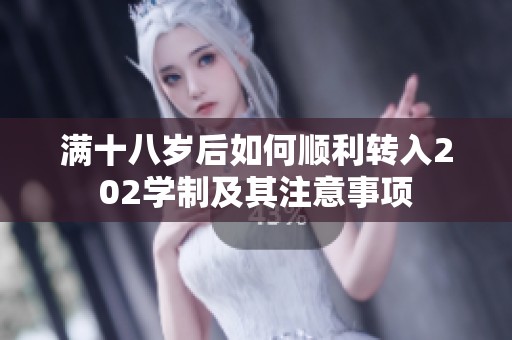 满十八岁后如何顺利转入202学制及其注意事项