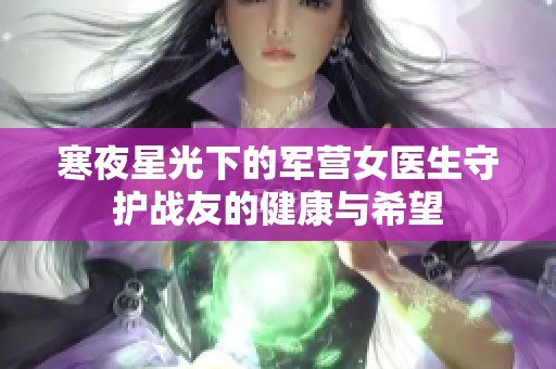 寒夜星光下的军营女医生守护战友的健康与希望