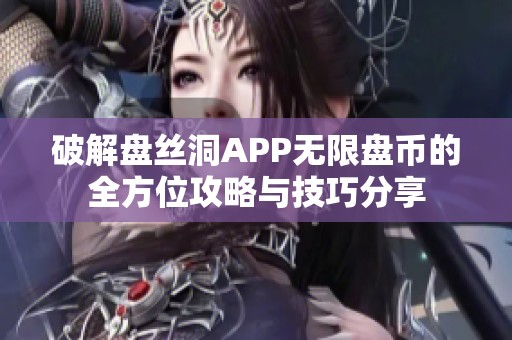 破解盘丝洞APP无限盘币的全方位攻略与技巧分享