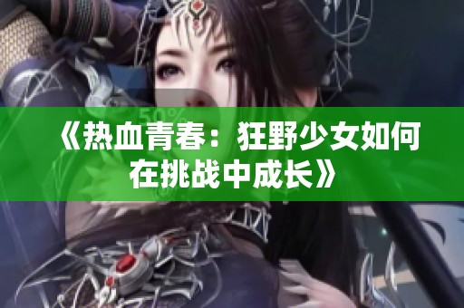 《热血青春：狂野少女如何在挑战中成长》
