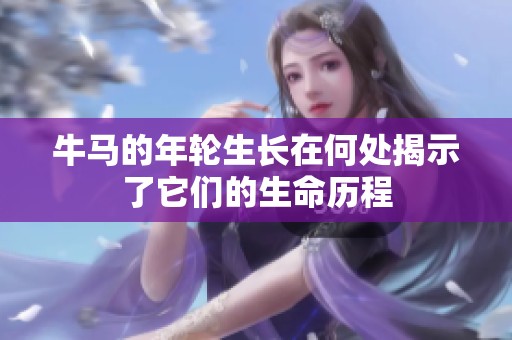 牛马的年轮生长在何处揭示了它们的生命历程