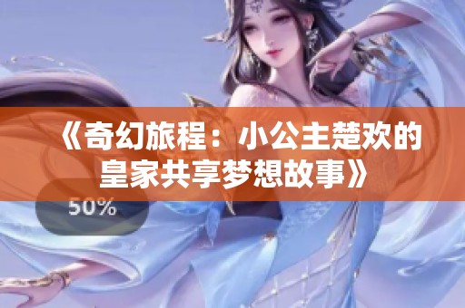 《奇幻旅程：小公主楚欢的皇家共享梦想故事》