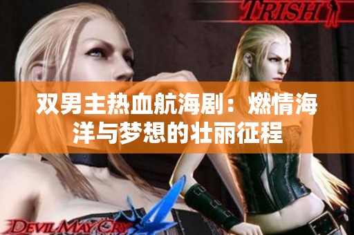 双男主热血航海剧：燃情海洋与梦想的壮丽征程