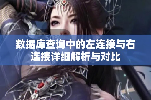 数据库查询中的左连接与右连接详细解析与对比