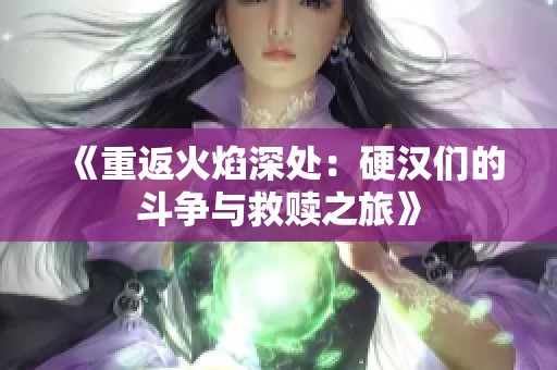 《重返火焰深处：硬汉们的斗争与救赎之旅》