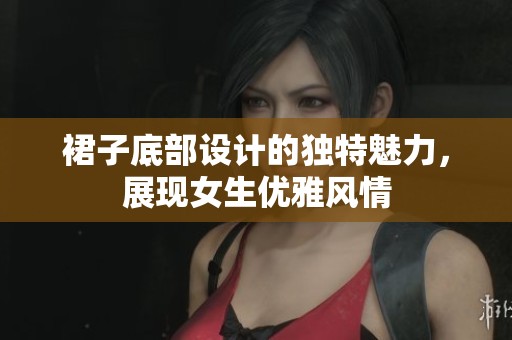 裙子底部设计的独特魅力，展现女生优雅风情