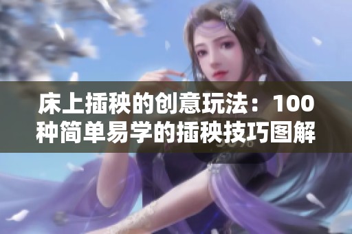床上插秧的创意玩法：100种简单易学的插秧技巧图解