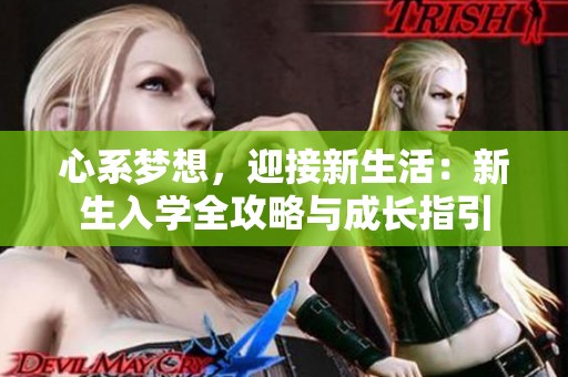 心系梦想，迎接新生活：新生入学全攻略与成长指引