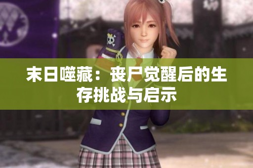 末日噬藏：丧尸觉醒后的生存挑战与启示