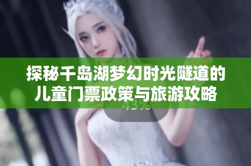 探秘千岛湖梦幻时光隧道的儿童门票政策与旅游攻略