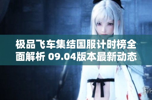 极品飞车集结国服计时榜全面解析 09.04版本最新动态