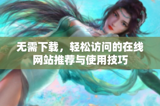 无需下载，轻松访问的在线网站推荐与使用技巧