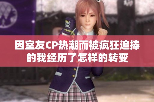 因室友CP热潮而被疯狂追捧的我经历了怎样的转变