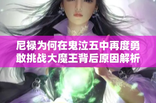 尼禄为何在鬼泣五中再度勇敢挑战大魔王背后原因解析
