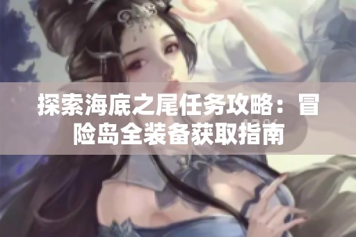 探索海底之尾任务攻略：冒险岛全装备获取指南