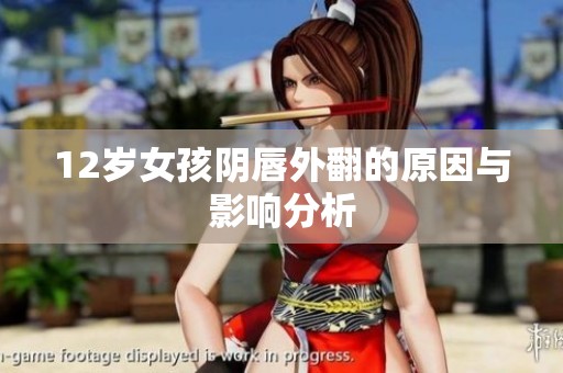 12岁女孩阴唇外翻的原因与影响分析