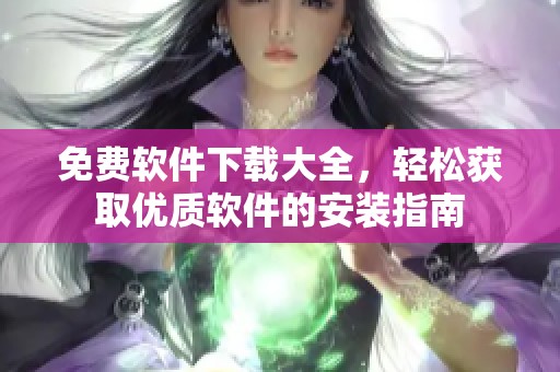 免费软件下载大全，轻松获取优质软件的安装指南