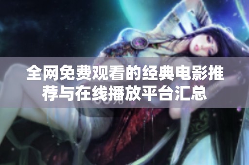 全网免费观看的经典电影推荐与在线播放平台汇总