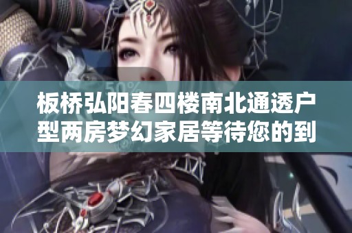 板桥弘阳春四楼南北通透户型两房梦幻家居等待您的到来