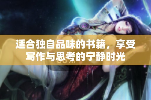 适合独自品味的书籍，享受写作与思考的宁静时光