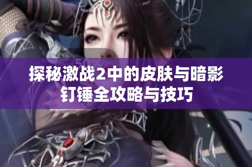 探秘激战2中的皮肤与暗影钉锤全攻略与技巧