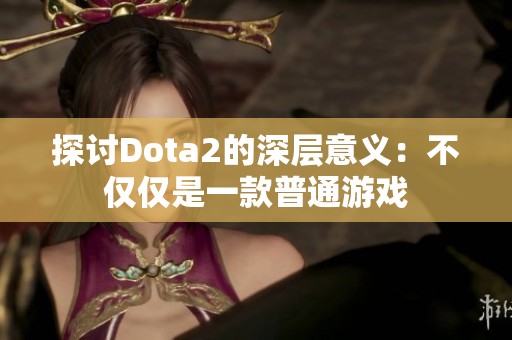 探讨Dota2的深层意义：不仅仅是一款普通游戏