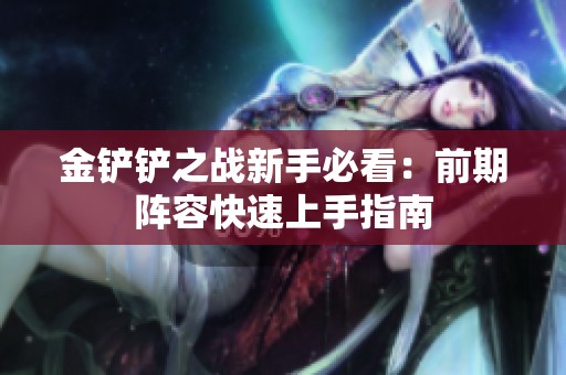 金铲铲之战新手必看：前期阵容快速上手指南