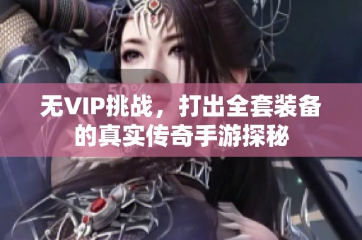 无VIP挑战，打出全套装备的真实传奇手游探秘