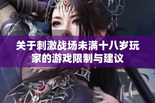 关于刺激战场未满十八岁玩家的游戏限制与建议