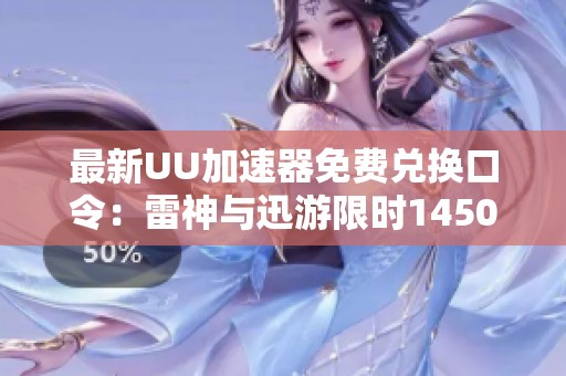 最新UU加速器免费兑换口令：雷神与迅游限时1450天!